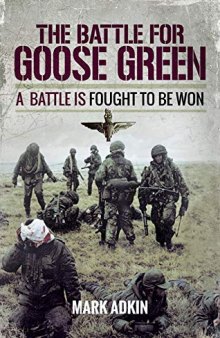 The Battle for Goose Green: A Battle Is Fought to Be Won