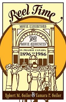 Reel Time: Movie Exhibitors and Movie Audiences in Prairie Canada, 1896 to 1986