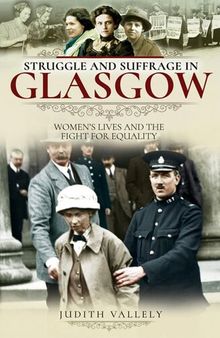 Struggle and Suffrage in Glasgow : Women's Lives and the Fight for Equality.