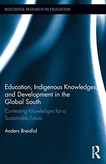 Education, Indigenous Knowledges, and Development in the Global South: Contesting Knowledges for a Sustainable Future
