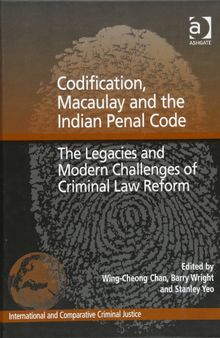 Codification, Macaulay and the Indian Penal Code: The Legacies and Modern Challenges of Criminal Law Reform