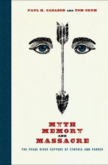 Myth, Memory, and Massacre: The Pease River Capture of Cynthia Ann Parker (Grover E. Murray Studies in the American Southwest)