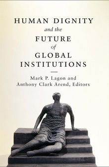 Human Dignity and the Future of Global Institutions