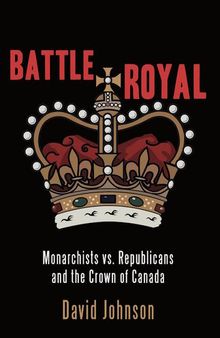 Battle Royal: Monarchists vs. Republicans and the Crown of Canada