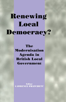 Renewing Local Democracy?: The Modernisation Agenda in British Local Government