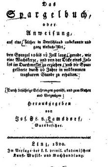 Das Spargelbuch, oder Anweisung, auf eine, seither in Deutschland unbekannte und ganz einfache Art den Spargel 10 bis 12 Zoll lang, gerade, wie eine Wachskerze, und von der Dicke Eines Zolles im Durchmesser zu erziehen, und die Spargelbeete durch 20 Jahre in vollkommen tragbarem Stande zu erhalten