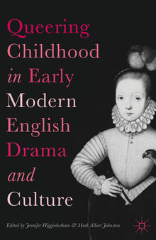 Queering Childhood in Early Modern English Drama and Culture