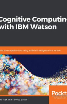 Cognitive Computing with IBM Watson: Build smart applications using artificial intelligence as a service