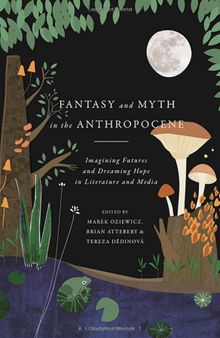 Fantasy and Myth in the Anthropocene: Imagining Futures and Dreaming Hope in Literature and Media