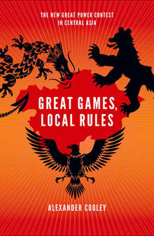 Great Games, Local Rules: The New Great Power Contest in Central Asia