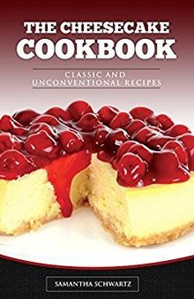 The Cheesecake Cookbook: Classic and Unconventional Recipes