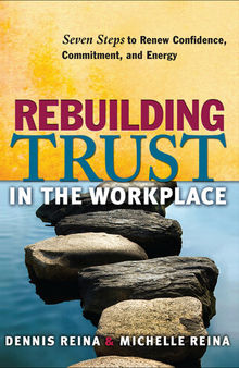 Rebuilding Trust in the Workplace: Seven Steps to Renew Confidence, Commitment, and Energy