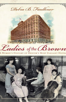 Ladies of the Brown: A Women's History of Denver's Most Elegant Hotel