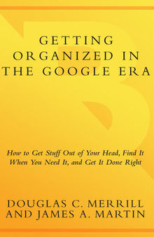 Getting Organized in the Google Era: How to Get Stuff Out of Your Head, Find It When You Need It, and Get It Done Right