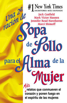 Una 2a Ración de Sopa de Pollo para el Alma de la Mujer: Más relatos que conmueven el corazón y ponen fuego en el espíritu de las mujeres