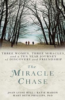 The Miracle Chase: Three Women, Three Miracles, and a Ten Year Journey of Discovery and Friendship