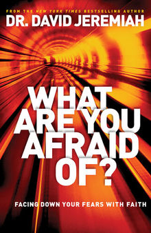 What Are You Afraid Of?: Facing Down Your Fears with Faith