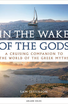 In the Wake of the Gods: A cruising companion to the world of the Greek myths