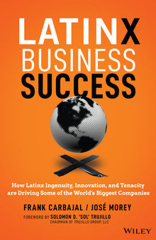 Latinx Business Success: How Latinx Ingenuity, Innovation, and Tenacity Are Driving Some of the World's Biggest Companies