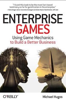 Enterprise Games: Using Game Mechanics to Build a Better Business