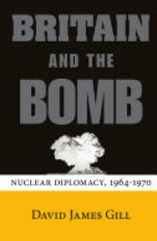 Britain and the Bomb: Nuclear Diplomacy, 1964-1970