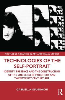 Technologies of the Self-Portrait: Identity, Presence and the Construction of the Subject(s) in Twentieth-First Century Art