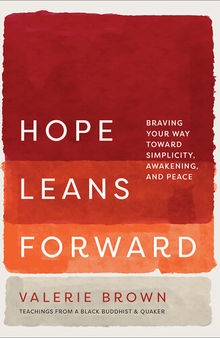 Hope Leans Forward : Braving Your Way toward Simplicity, Awakening, and Peace