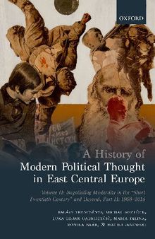 A History of Modern Political Thought in East Central Europe: Volume II: Negotiating Modernity in the 'Short Twentieth Century' and Beyond, Part II: 1968-2018