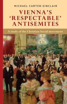 Vienna’s ‘respectable’ antisemites: A study of the Christian Social movement