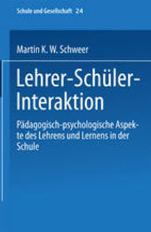 Lehrer-Schüler-Interaktion: Pädagogisch-psychologische Aspekte des Lehrens und Lernens in der Schule