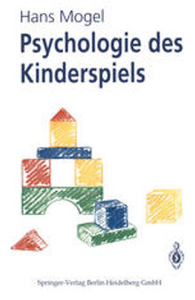 Psychologie des Kinderspiels: Die Bedeutung des Spiels als Lebensform des Kindes, seine Funktion und Wirksamkeit für die kindliche Entwicklung