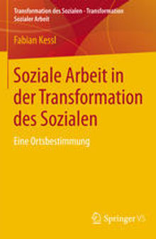 Soziale Arbeit in der Transformation des Sozialen: Eine Ortsbestimmung