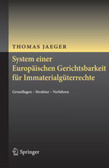 System einer Europäischen Gerichtsbarkeit für Immaterialgüterrechte: Grundlagen - Struktur - Verfahren