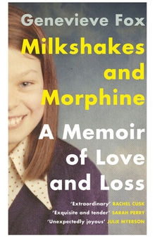 Milkshakes and Morphine: A Memoir of Love and Loss