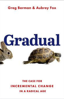 Gradual: The Case for Incremental Change in a Radical Age