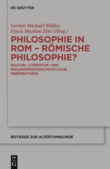 Philosophie in Rom - Römische Philosophie?: Kultur-, literatur- und philosophiegeschichtliche Perspektiven