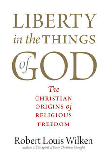 Liberty in the Things of God: The Christian Origins of Religious Freedom