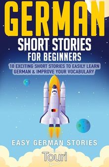 German Short Stories for Beginners: 10 Exciting Short Stories to Easily Learn German & Improve Your Vocabulary