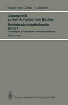 Lösungsheft zu den Aufgaben des Buches Betriebswirtschaftstheorie Band 1: Grundlagen, Produktions- und Kostentheorie