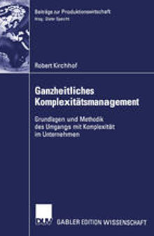 Ganzheitliches Komplexitätsmanagement: Grundlagen und Methodik des Umgangs mit Komplexität im Unternehmen