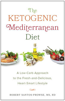 The Ketogenic Mediterranean Diet: A Low-Carb Approach to the Fresh-and-Delicious, Heart-Smart Lifestyle