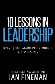 10 Lessons in Leadership: Steve Jobs, Mark Zuckerberg, Elon Musk