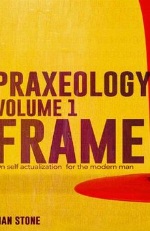 Praxeology, Volume 1: Frame: On self actualization for the modern man