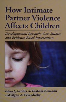 How Intimate Partner Violence Affects Children: Developmental Research, Case Studies, and Evidence-Based Intervention