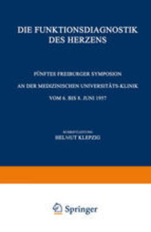 Die Funktionsdiagnostik des Herzens: Fünftes Freiburger Symposion an der Medizinischen Universität-Klinik vom 6. bis 8. Juni 1957