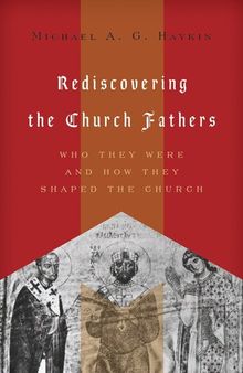 Rediscovering the Church Fathers: Who They Were and How They Shaped the Church