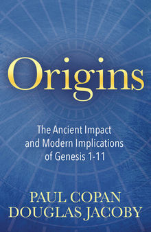 Origins: The Ancient Impact and Modern Implications of Genesis 1-11