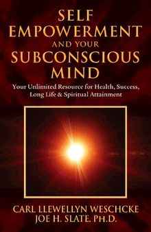 Self-Empowerment and Your Subconscious Mind: Your Unlimited Resource for Health, Success, Long Life & Spiritual Attainment