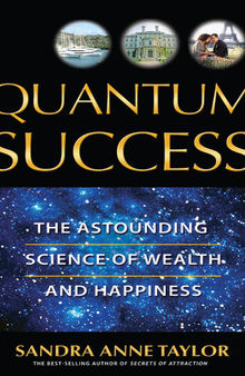 Quantum Success: The Astounding Science of Wealth and Happiness