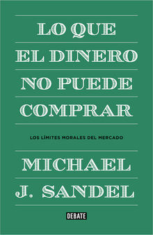 Lo que el dinero no puede comprar: Los límites morales del mercado